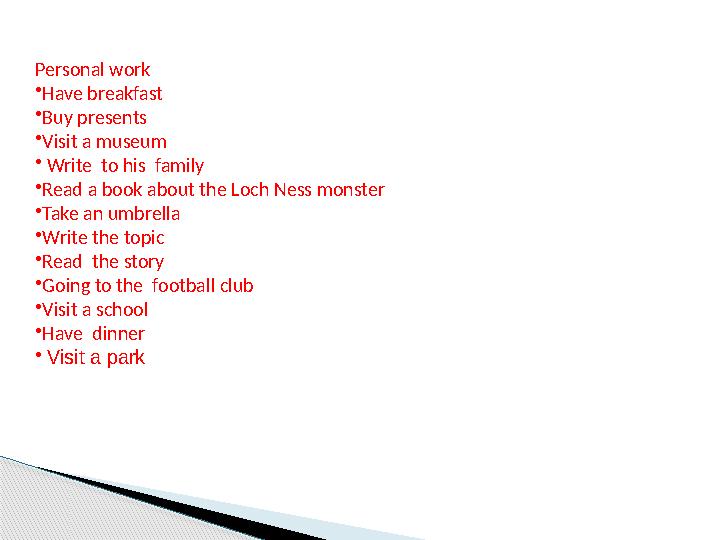 Personal work •Have breakfast •Buy presents •Visit a museum • Write to his family •Read a book about the Loch Ness monste