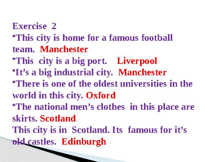 Exercise 2 •This city is home for a famous football team. Manchester •This city is a big port. Liverpool •It’s a