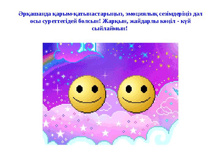 Әрқашанда қарым-қатынастарыңыз, эмоциялық сезімдеріңіз дәл осы суреттегідей болсын! Жарқын, жайдарлы көңіл - күй сыйлаймын!