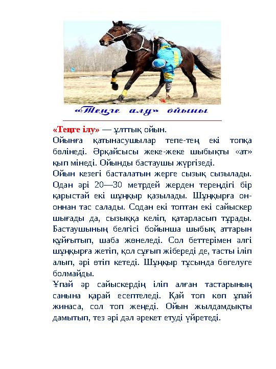 «Теңге ілу» — ұлттық ойын. Ойынға қатынасушылар тепе-тең екі топқа бөлінеді. Әрқайсысы жеке-жеке шыбықты «ат» қып мінеді. Ойын «Теңге ілу» — ұлттық ойын. Ойынға қатынасушылар тепе-тең екі топқа бөлінеді. Әрқайсысы жеке-жеке шыбықты «ат» қып мінеді. Ойын