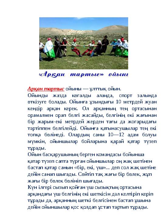 Арқан тартыс ойыны — ұлттық ойын. Ойынды жазда көгалды алаңда, спорт залында өткізуге болады. Ойынға ұзындығы 10 метрдей жуан Арқан тартыс ойыны — ұлттық ойын. Ойынды жазда көгалды алаңда, спорт залында өткізуге болады. Ойынға ұзындығы 10 метрдей жуан