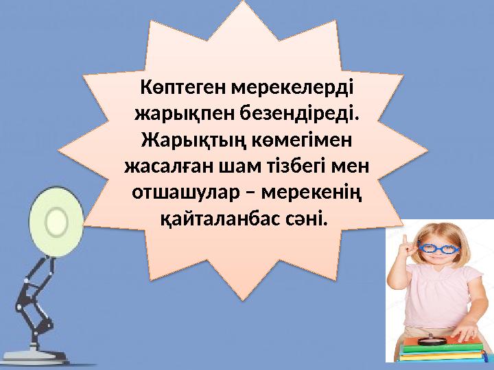 Көптеген мерекелерді жарықпен безендіреді. Жарықтың көмегімен жасалған шам тізбегі мен отшашулар – мерекенің қайталанбас с Көптеген мерекелерді жарықпен безендіреді. Жарықтың көмегімен жасалған шам тізбегі мен отшашулар – мерекенің қайталанбас с