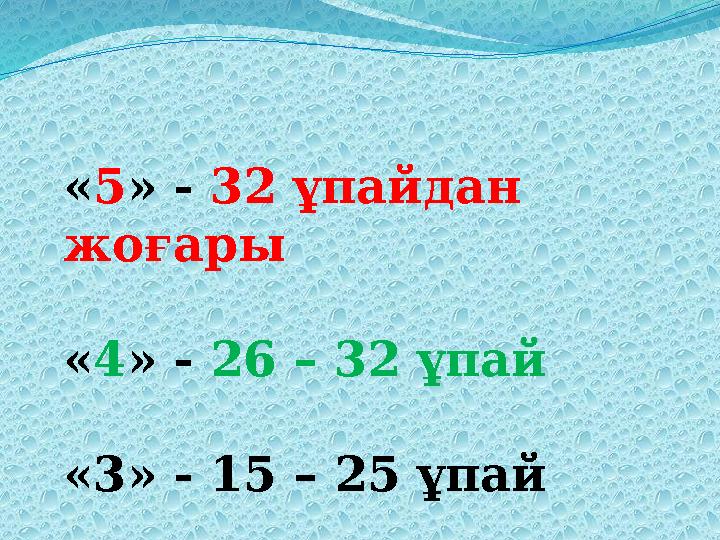 « 5 » - 32 ұпайдан жоғары « 4 » - 26 – 32 ұпай «3» - 15 – 25 ұпай