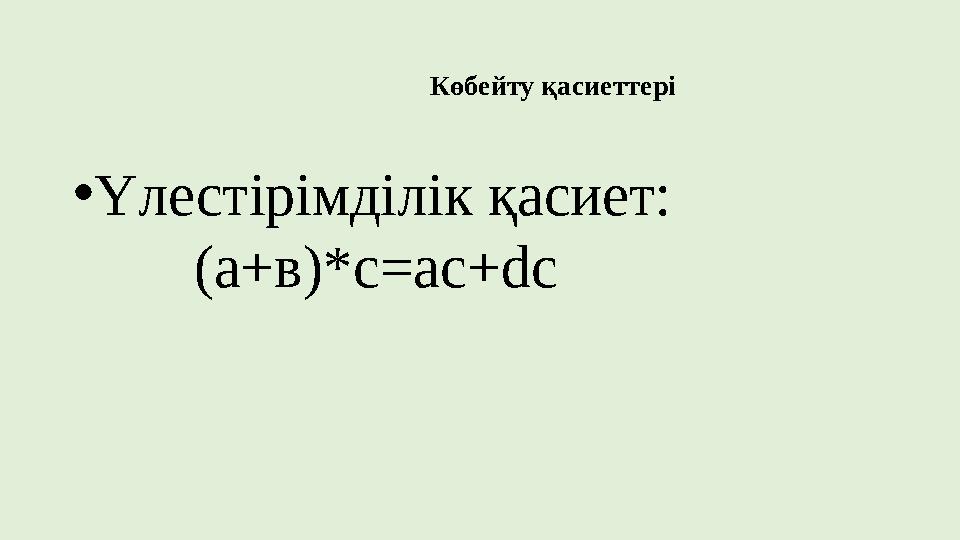 Көбейту қасиеттері • Үлестірімділік қасиет: (а+в)*с =ac+dc