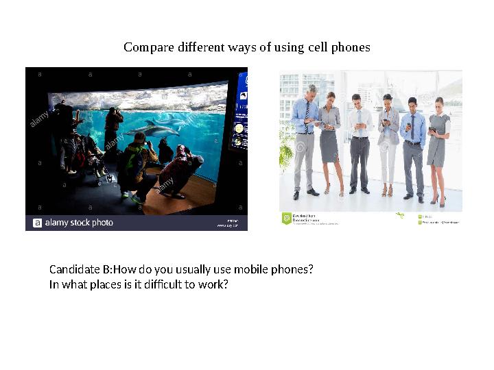 Compare different ways of using cell phones Candidate B:How do you usually use mobile phones? In what places is it difficult to