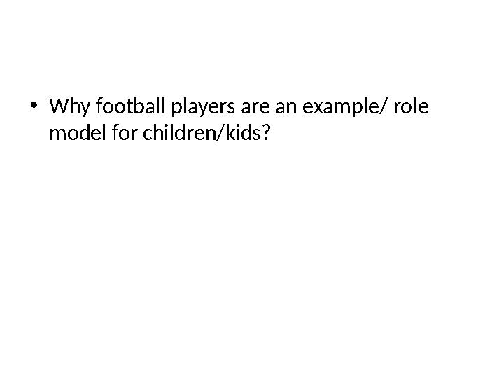 • Why football players are an example/ role model for children/kids?