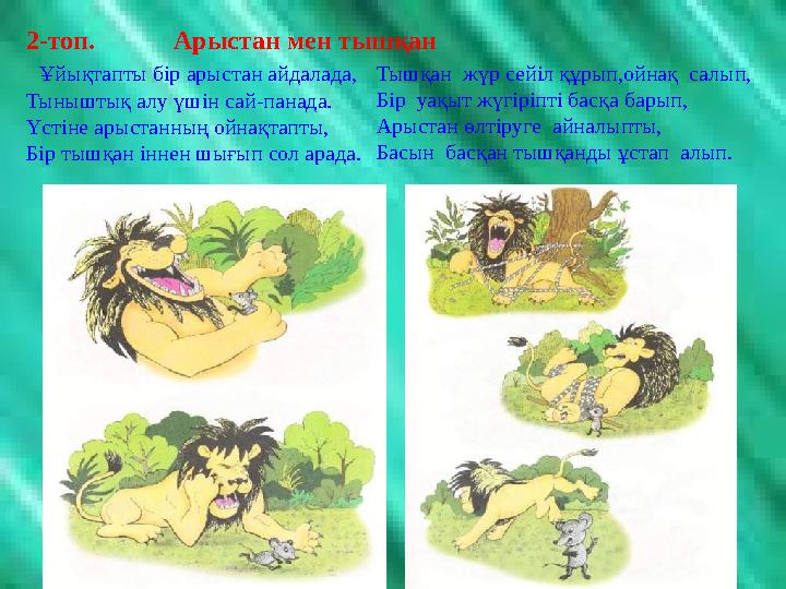 2-топ. Арыстан мен тышқан Ұйықтапты бір арыстан айдалада, Тыныштық алу үшін сай-панада. Үстіне арыстанның ойнақтапт