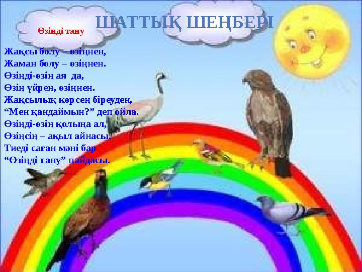 ШАТТЫҚ ШЕҢБЕРІ Өзіңді тану Жақсы болу – өзіңнен, Жаман болу – өзіңнен. Өзіңді-өзің ая да, Өзің үйрен, өзіңнен. Жақсылық көрсең
