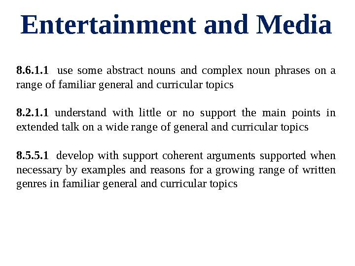 Entertainment and Media 8.6.1.1 use some abstract nouns and complex noun phrases on a range of familiar general an