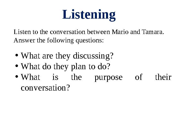 Listening Listen to the conversation between Mario and Tamara. Answer the following questions: • What are they discussing? •