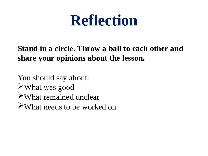 Reflection Stand in a circle. Throw a ball to each other and share your opinions about the lesson. You should say about:  What