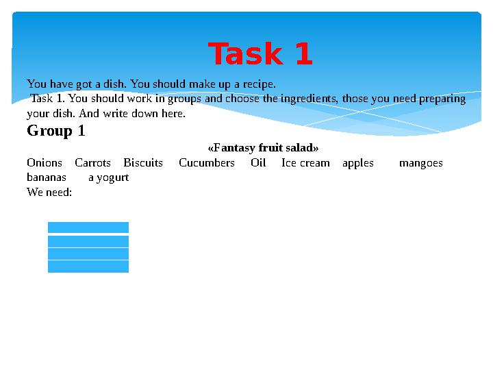 Task 1 You have got a dish. You should make up a recipe. Task 1. You should work in groups and choose the ingredients,