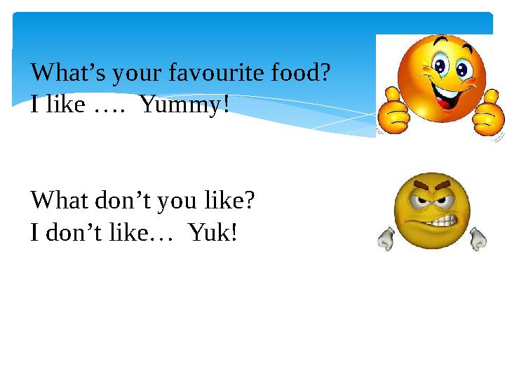 What’s your favourite food? I like …. Yummy! What don’t you like? I don’t like… Yuk!