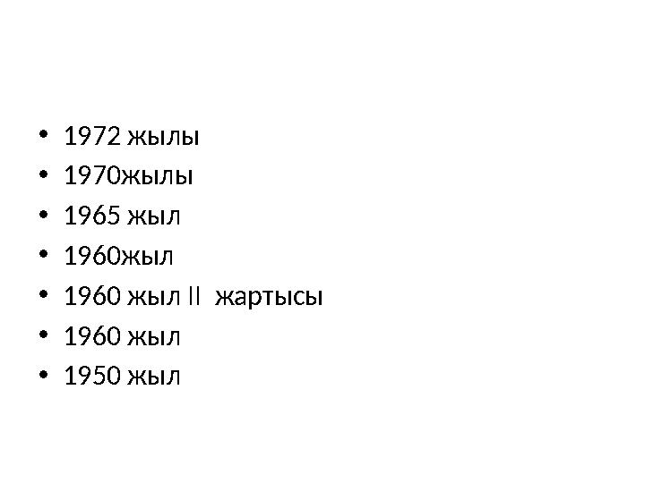 •1972 жылы •1970жылы •1965 жыл •1960жыл •1960 жыл ІІ жартысы •1960 жыл •1950 жыл