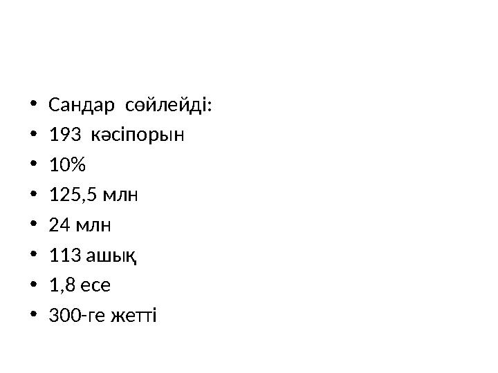 •Сандар сөйлейді: •193 кәсіпорын •10% •125,5 млн •24 млн •113 ашық •1,8 есе •300-ге жетті