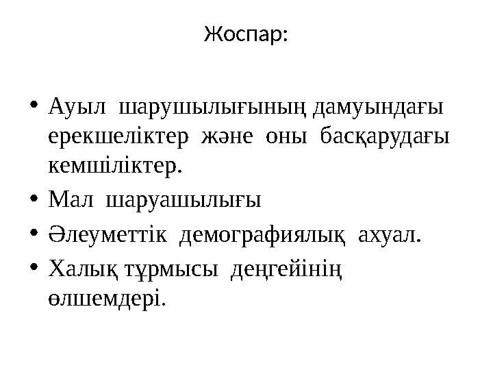 Жоспар: •Ауыл шарушылығының дамуындағы ерекшеліктер және оны басқарудағы кемшіліктер. •Мал шаруашылығы •Әлеуметтік дем