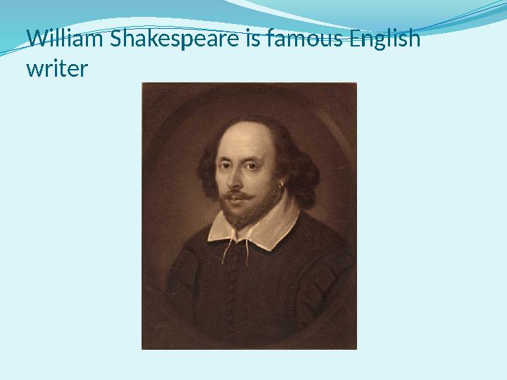 William Shakespeare is famous English writer