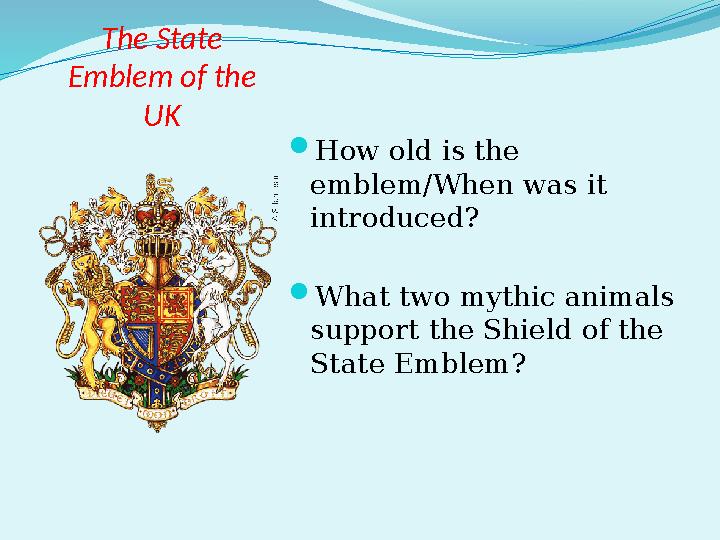 The State Emblem of the UK  How old is the emblem/When was it introduced?  What two mythic animals support the Shield of