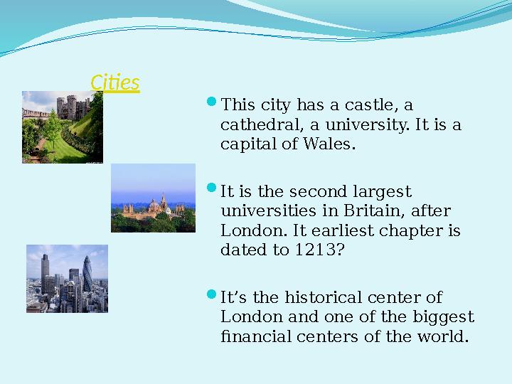 Cities  This city has a castle, a cathedral, a university. It is a capital of Wales.  It is the second largest universities