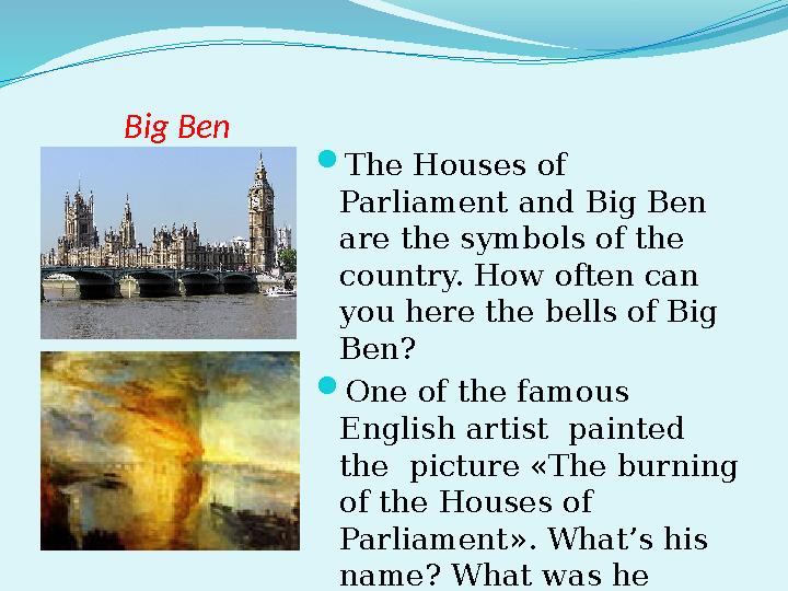 Big Ben  The Houses of Parliament and Big Ben are the symbols of the country. How often can you here the bells of Big Ben?