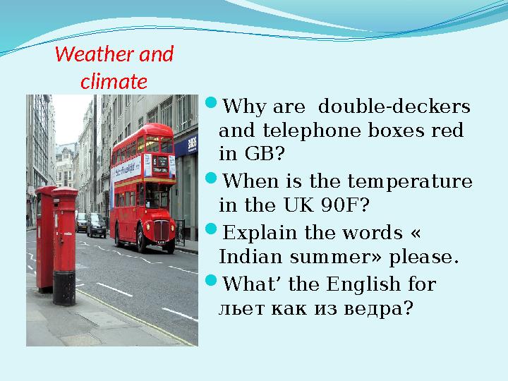 Weather and climate  Why are double-deckers and telephone boxes red in GB?  When is the temperature in the UK 90F?  Expl