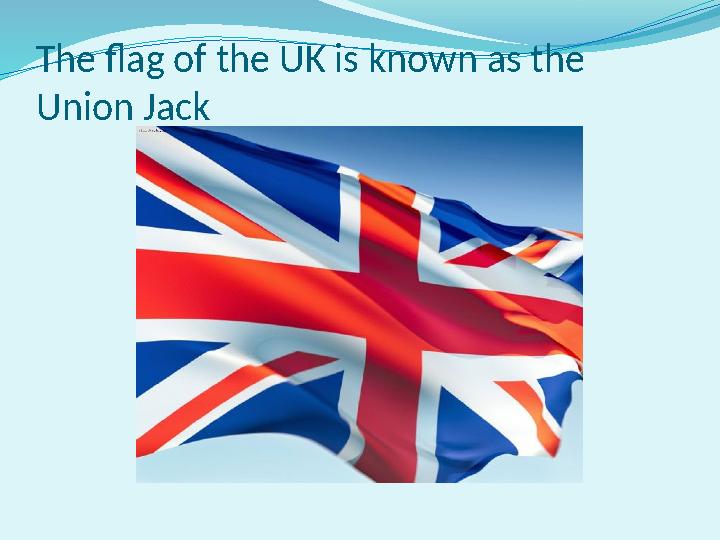 The flag of the UK is known as the Union Jack