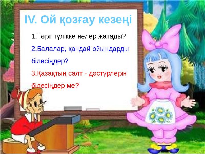 І V. Ой қозғау кезеңі 1.Төрт түлікке нелер жатады? 2.Балалар, қандай ойындарды білесіңдер? 3.Қазақтың салт - дәстүрлерін біл