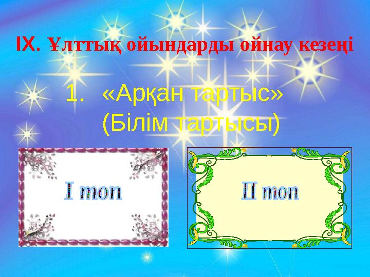 I Х . Ұлттық ойындарды ойнау кезеңі 1. «Арқан тартыс» (Білім тартысы)