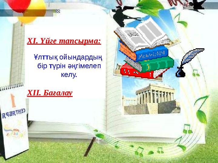 ХІ. Үйге тапсырма: Ұлттық ойындардың бір түрін әңгімелеп келу. ХІІ. Бағалау