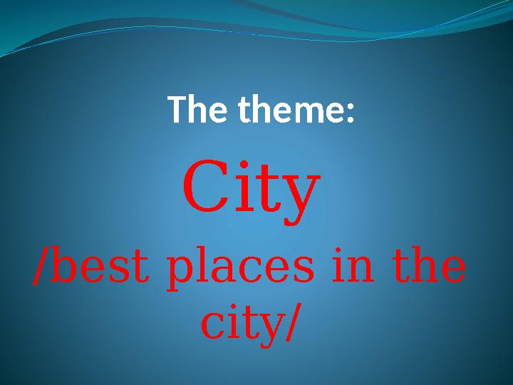 The theme: City /best places in the city/