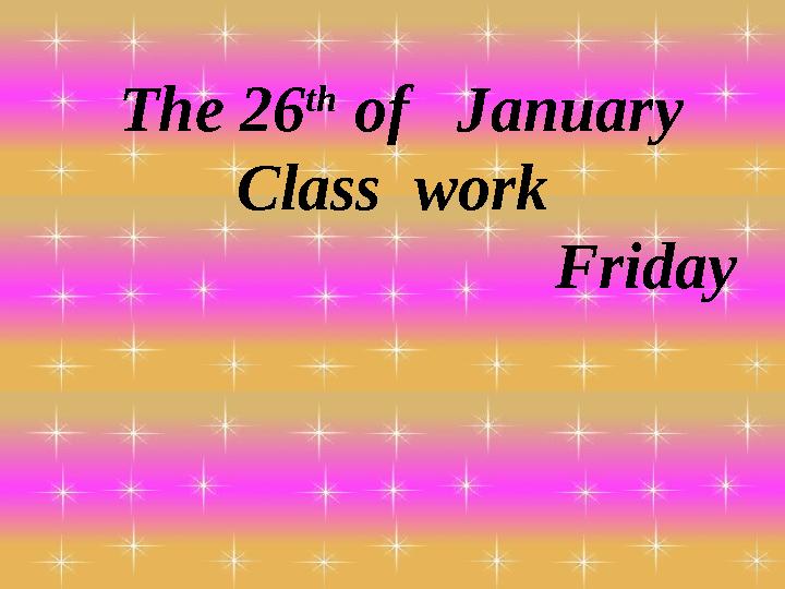 The 26 th of January Class work Friday