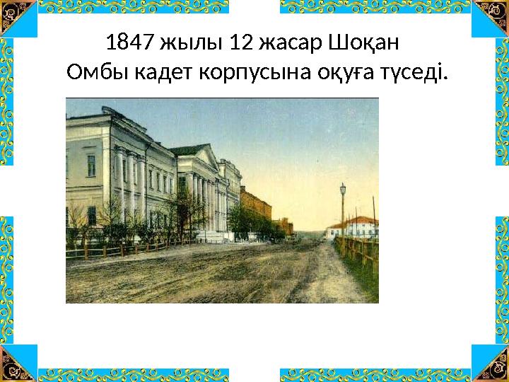 1847 жылы 12 жасар Шоқан Омбы кадет корпусына оқуға түседі.