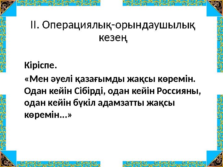 ІІ. Операциялық-орындаушылық кезең Кіріспе. «Мен әуелі қазағымды жақсы көремін. Одан кейін Сібірді, одан кейін Россияны, одан