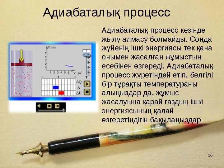 10 Адиабаталық процесс Адиабаталық процесс кезiнде жылу алмасу болмайды. Сонда жүйенiң iшкi энергиясы тек қана онымен жасалға