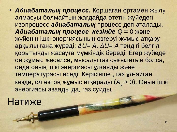 11 Нәтиже •Адиабаталық процесс. Қоршаған ортамен жылу алмасуы болмайтын жағдайда өтетiн жүйедегi изопроцесс адиабаталық проце