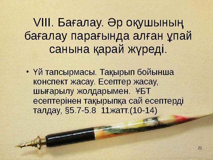 21 VIІI. Бағалау. Әр оқушының бағалау парағында алған ұпай санына қарай жүреді. •Үй тапсырмасы. Тақырып бойынша конспект жаса
