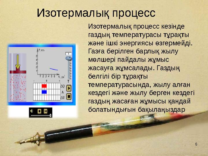 6 Изотермалық процесс Изотермалық процесс кезiнде газдың температурасы тұрақты және iшкi энергиясы өзгермейдi. Газға берiлген