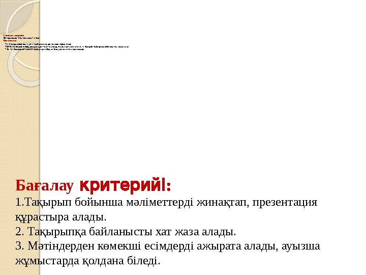 Сабақтың тақырыбы: Ә.Нұршайықов “Аңыз бен ақиқат” үзінді. Оқу мақсаты: 7.Ж4.Тақырып бойынша мәліметтерді жинақтап, през