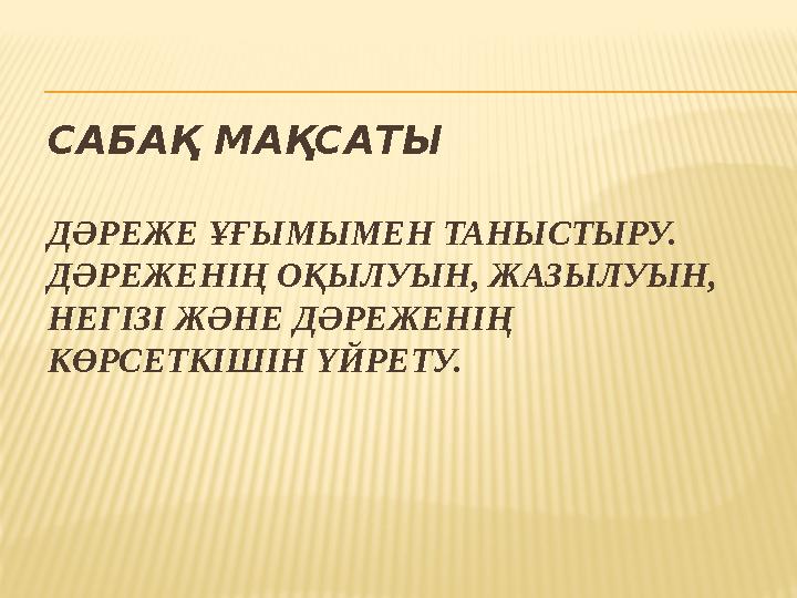 САБАҚ МАҚСАТЫ ДӘРЕЖЕ ҰҒЫМЫМЕН ТАНЫСТЫРУ. ДӘРЕЖЕНІҢ ОҚЫЛУЫН, ЖАЗЫЛУЫН, НЕГІЗІ ЖӘНЕ ДӘРЕЖЕНІҢ КӨРСЕТКІШІН ҮЙРЕТУ.