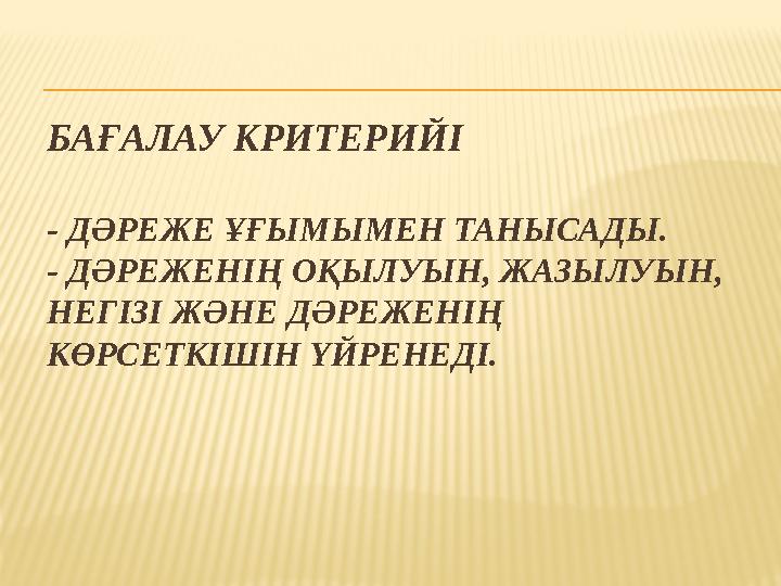 БАҒАЛАУ КРИТЕРИЙІ - ДӘРЕЖЕ ҰҒЫМЫМЕН ТАНЫСАДЫ. - ДӘРЕЖЕНІҢ ОҚЫЛУЫН, ЖАЗЫЛУЫН, НЕГІЗІ ЖӘНЕ ДӘРЕЖЕНІҢ КӨРСЕТКІШІН ҮЙРЕН