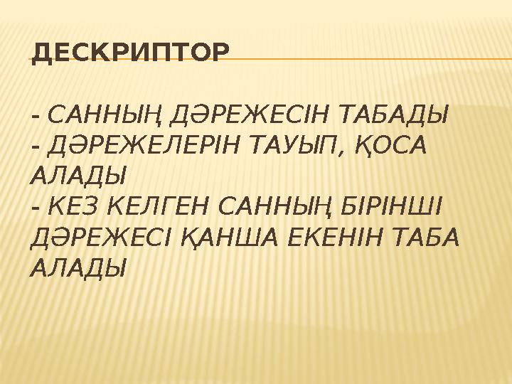 ДЕСКРИПТОР - САННЫҢ ДӘРЕЖЕСІН ТАБАДЫ - ДӘРЕЖЕЛЕРІН ТАУЫП, ҚОСА АЛАДЫ - КЕЗ КЕЛГЕН САННЫҢ БІРІНШІ ДӘРЕЖЕСІ ҚАНША ЕКЕНІН ТАБА