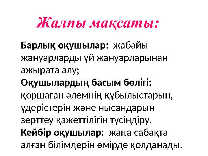 Барлық оқушылар: жабайы жануарларды үй жануарларынан ажырата алу; Оқушылардың басым бөлігі: қоршаған әлемнің құбылыстарын,