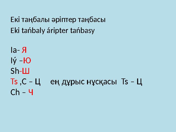 Екі таңбалы әріптер таңбасы Ek і tańbaly ár і pter tańbasy Ia - Я Iý – Ю Sh -Ш Ts ,С – Ц ең дұрыс нұсқасы Ts – Ц Ch