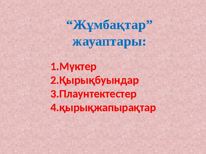 “ Жұмбақтар” жауаптары: 1. Мүктер 2.Қырықбуындар 3.Плаунтектестер 4.қырықжапырақтар