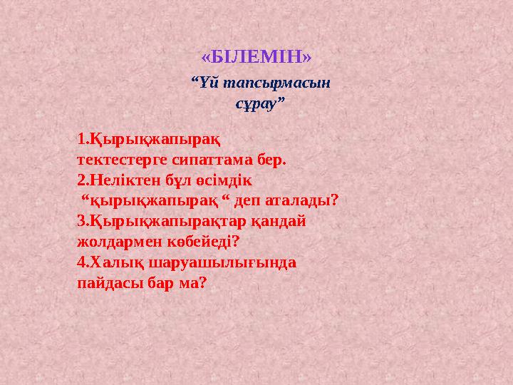 «БІЛЕМІН» “ Үй тапсырмасын сұрау” 1.Қырықжапырақ тектестерге сипаттама бер. 2.Неліктен бұл өсімдік “ қырықжапырақ “ деп аталад