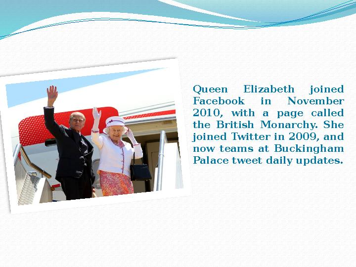 Queen Elizabeth joined Facebook in November 2010, with a page called the British Monarchy. She joined Twitter in