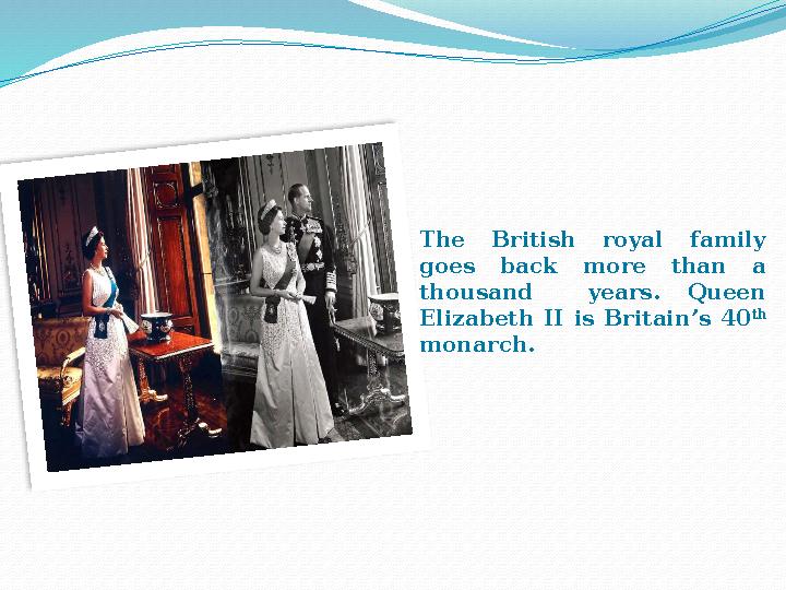 The British royal family goes back more than a thousand years. Queen Elizabeth II is Britain’s 40 th monarch