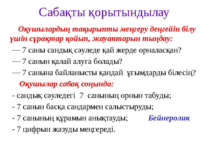 Сабақты қорытындылау Оқушылардың тақырыпты меңгеру деңгейін білу үшін сұрақтар қойып, жауаптарын тыңдау: — 7 сан