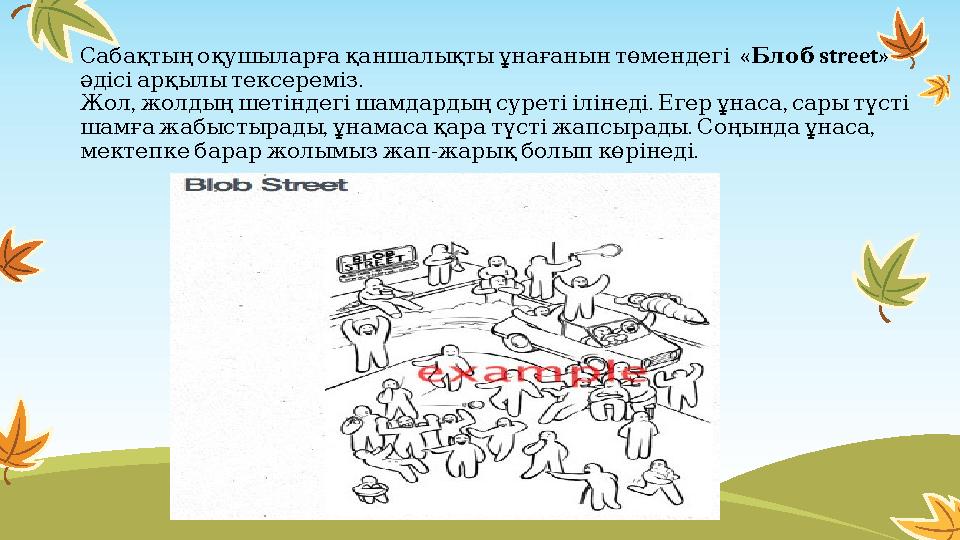 « Сабақтыңоқушыларғақаншалықтыұнағанынтөмендегі street Блоб » . әдісіарқылытексереміз , . , Жол жолдыңшетіндегішамдардыңс