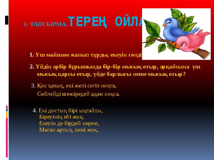 1- ТАПСЫРМА.ТЕРЕҢ ОЙЛА 1. Үш майшам жанып тұрды, екеуін сөндірсе, нешеуі қалады? 2. Үйдің әрбір бұрышында бір-бі